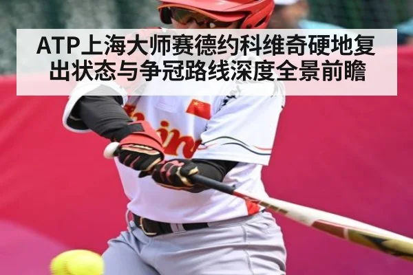 ATP上海大师赛德约科维奇硬地复出状态与争冠路线深度全景前瞻